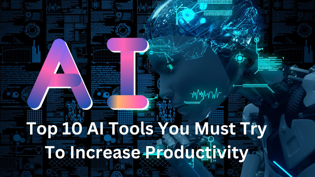 Top 10 AI Tools You Must Try To Increase Productivity